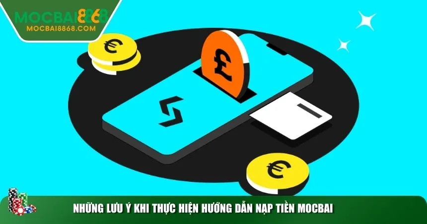 Những lưu ý khi thực hiện hướng dẫn nạp tiền MOCBAI