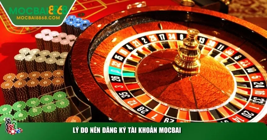 Lý do nên đăng ký tài khoản MOCBAI