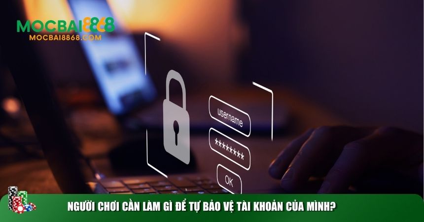 Người chơi cần làm gì để tự bảo vệ tài khoản của mình?